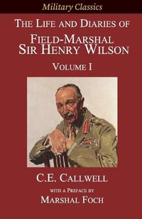 Cover image for The Life and Diaries of Field-Marshal Sir Henry Wilson: Volume I