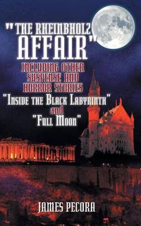 Cover image for The Rheinbholz Affair Including Other Suspense and Horror Stories Inside the Black Labyrinth and Full Moon