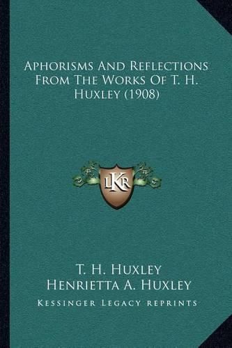 Cover image for Aphorisms and Reflections from the Works of T. H. Huxley (1908)