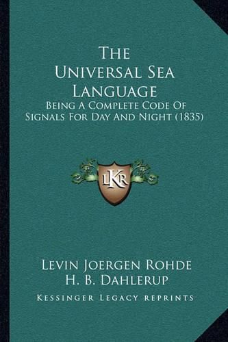 Cover image for The Universal Sea Language: Being a Complete Code of Signals for Day and Night (1835)