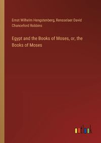 Cover image for Egypt and the Books of Moses, or, the Books of Moses