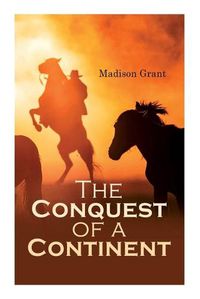 Cover image for The Conquest of a Continent; or, The Expansion of Races in America