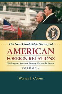 Cover image for The New Cambridge History of American Foreign Relations: Volume 4, Challenges to American Primacy, 1945 to the Present