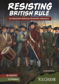 Cover image for Resisting British Rule: An Interactive American Revolution Adventure