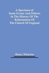 Cover image for A Specimen Of Some Errors And Defects In The History Of The Reformation Of The Church Of England