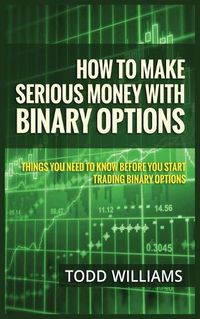 Cover image for How to Make Serious Money with Binary Options: Things You Need to Know Before You Start Trading Binary Options