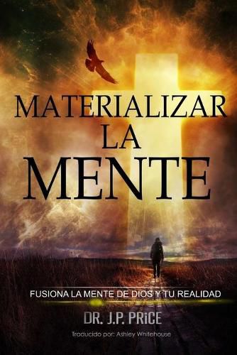 Cover image for MATERIALIZAR LA MENTE - FUSIONA LA MENTE DE DIOS Y TU REALIDAD