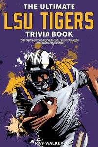 Cover image for The Ultimate LSU Tigers Trivia Book: A Collection of Amazing Trivia Quizzes and Fun Facts for Die-Hard Tigers Fans!