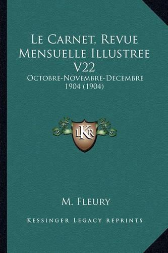 Le Carnet, Revue Mensuelle Illustree V22: Octobre-Novembre-Decembre 1904 (1904)