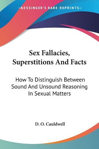 Cover image for Sex Fallacies, Superstitions and Facts: How to Distinguish Between Sound and Unsound Reasoning in Sexual Matters