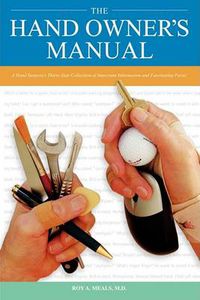 Cover image for The Hand Owner's Manual: A Hand Surgeon's Thirty-Year Collection of Important Information and Fascinating Facts