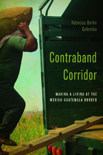 Contraband Corridor: Making a Living at the Mexico--Guatemala Border