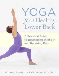 Cover image for Yoga for a Healthy Lower Back: A Practical Guide to Developing Strength and Relieving Pain