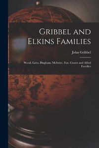 Cover image for Gribbel and Elkins Families; Wood, Latta, Bingham, McIntire, Fox, Crozer and Allied Families