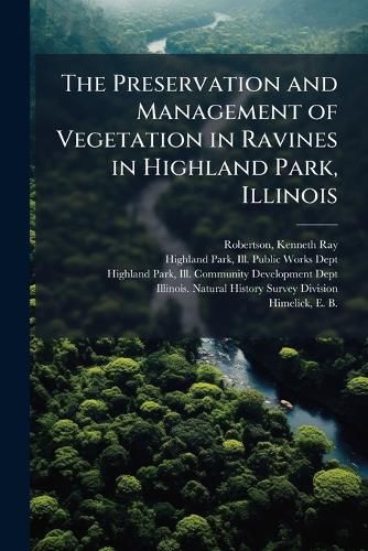 Cover image for The Preservation and Management of Vegetation in Ravines in Highland Park, Illinois