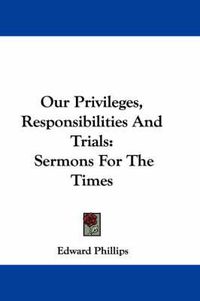 Cover image for Our Privileges, Responsibilities and Trials: Sermons for the Times