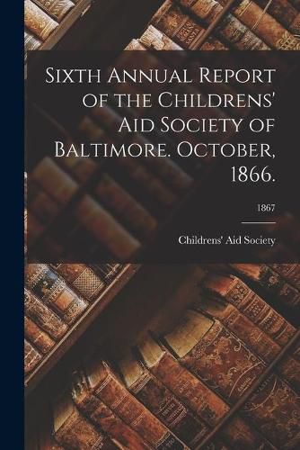 Cover image for Sixth Annual Report of the Childrens' Aid Society of Baltimore. October, 1866.; 1867