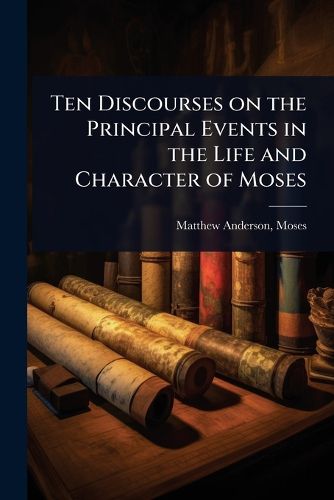 Cover image for Ten Discourses on the Principal Events in the Life and Character of Moses