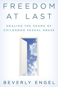 Cover image for Freedom at Last: Healing the Shame of Childhood Sexual Abuse