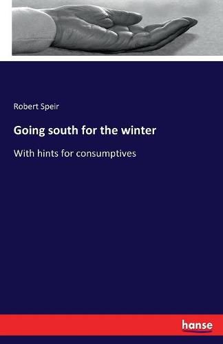 Cover image for Going south for the winter: With hints for consumptives