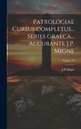 Cover image for Patrologiae cursus completus... Series graeca... Accurante J.P. Migne; Volume 10