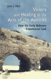 Cover image for Visions and Healing in the Acts of the Apostles: How the Early Believers Experienced God