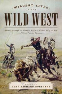 Cover image for Wildest Lives of the Wild West: America through the Words of Wild Bill Hickok, Billy the Kid, and Other Famous Westerners