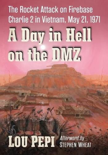 Cover image for A Day in Hell on the DMZ: The Rocket Attack on Firebase Charlie 2 in Vietnam, May 21, 1971