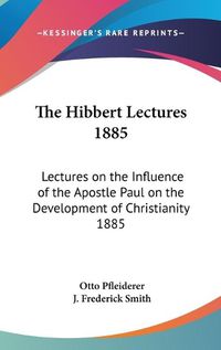 Cover image for The Hibbert Lectures 1885: Lectures on the Influence of the Apostle Paul on the Development of Christianity 1885