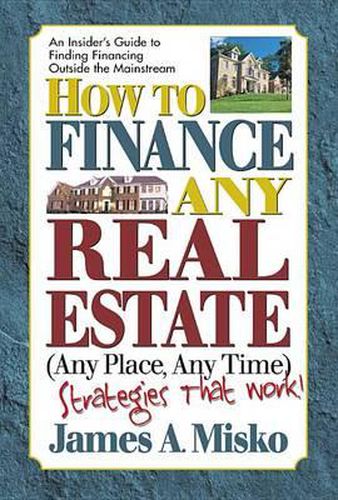 Cover image for How to Finance Any Real Estate, Any Place, Any Time: Strategies That Work