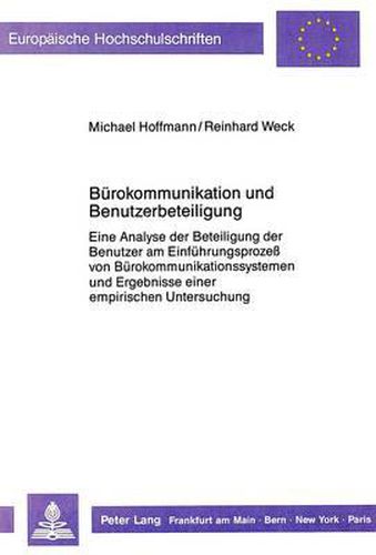 Buerokommunikation Und Benutzerbeteiligung: Eine Analyse Der Beteiligung Der Benutzer Am Einfuehrungsprozess Von Buerokommunikationssystemen Und Ergebnisse Einer Empirischen Untersuchung