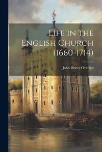 Cover image for Life in the English Church (1660-1714)