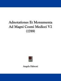 Cover image for Adnotationes Et Monumenta Ad Magni Cosmi Medicei V2 (1789)