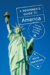 Cover image for A Beginner's Guide to America: For the Immigrant and the Misinformed
