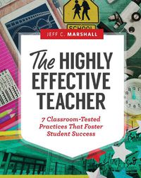 Cover image for The Highly Effective Teacher: 7 Classroom-Tested Practices That Foster Student Success