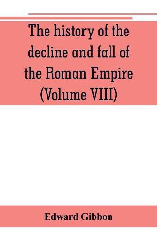 Cover image for The history of the decline and fall of the Roman Empire (Volume VIII)