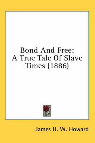 Cover image for Bond and Free: A True Tale of Slave Times (1886)