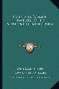 Cover image for Celebrated Women Travelers of the Nineteenth Century (1903)