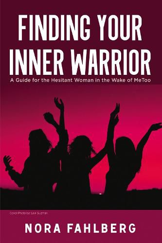 Cover image for Finding Your Inner Warrior: A Guide for the Hesitant Woman in the Wake of MeToo