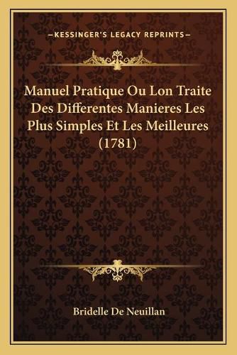 Cover image for Manuel Pratique Ou Lon Traite Des Differentes Manieres Les Plus Simples Et Les Meilleures (1781)