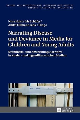 Cover image for Narrating Disease and Deviance in Media for Children and Young Adults / Krankheits- Und Abweichungsnarrative in Kinder- Und Jugendliterarischen Medien