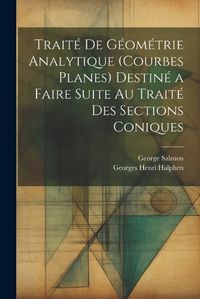 Cover image for Traite De Geometrie Analytique (Courbes Planes) Destine a Faire Suite Au Traite Des Sections Coniques