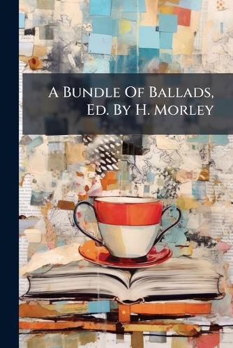 Cover image for A Bundle of Ballads, Ed. by H. Morley