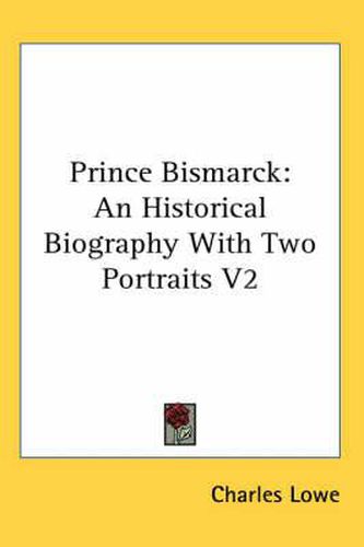 Cover image for Prince Bismarck: An Historical Biography with Two Portraits V2