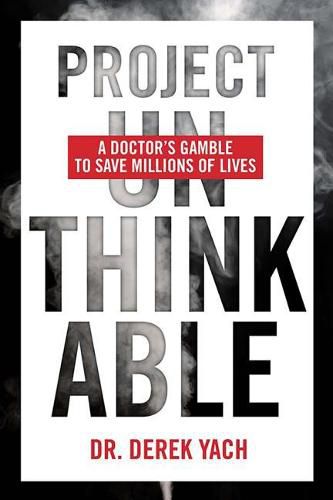 Cover image for Project Unthinkable: A Doctor's Gamble to Save Millions of Lives