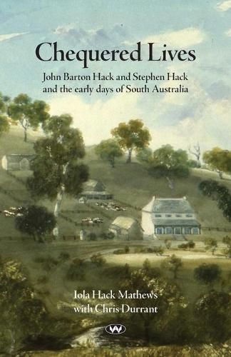 Chequered Lives: John Barton Hack and Stephen Hack and the Early Days of South Australia