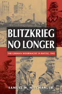 Cover image for Blitzkrieg No Longer: The German Wehrmacht in Battle, 1943