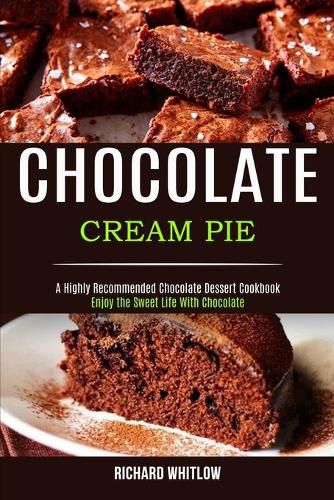 Cover image for Chocolate Cream Pie: Enjoy the Sweet Life With Chocolate (A Highly Recommended Chocolate Dessert Cookbook)