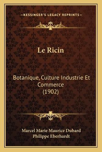 Le Ricin: Botanique, Culture Industrie Et Commerce (1902)