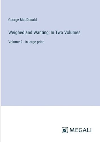 Weighed and Wanting; In Two Volumes